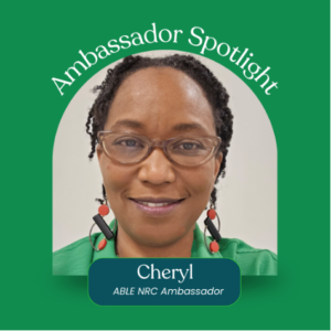 Green graphic with white text reading: Ambassador Spotlight: Cheryl, ABLE NRC Ambassador. There is a photo of Cheryl in the center in the graphic.